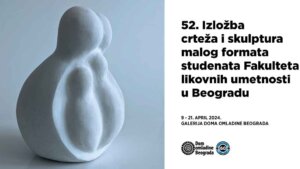 52. Izložba crteža i skulptura malog formata studenata Fakulteta likovnih umetnosti u Beogradu