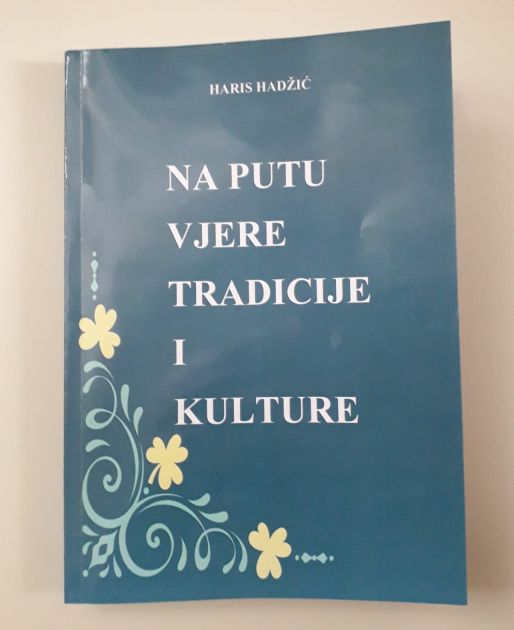 Izašla iz štampe nova knjiga prof. dr. Harisa Hadžića pod naslovom: “Na putu vjere, tradicije i kulture”.