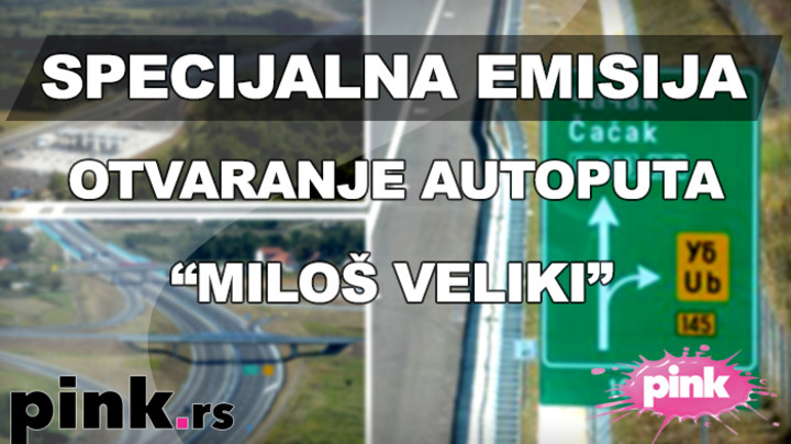 SPECIJALNA EMISIJA NA TV PINK POVODOM OTVARANJA AUTOPUTA MILOŠ VELIKI - Predsednik Vučić prisustvuje svečanosti